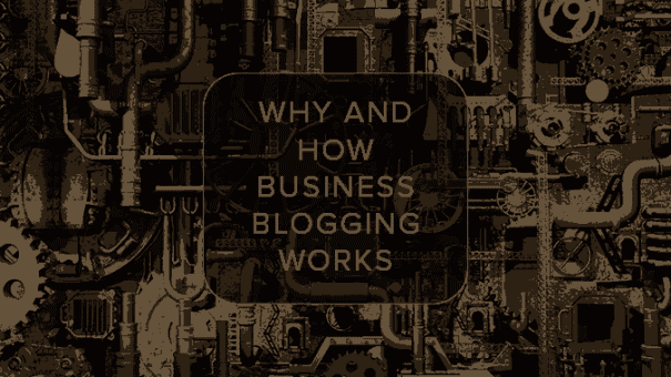 Why and how business blogging works