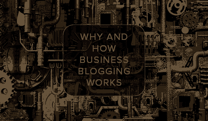 Why and how business blogging works