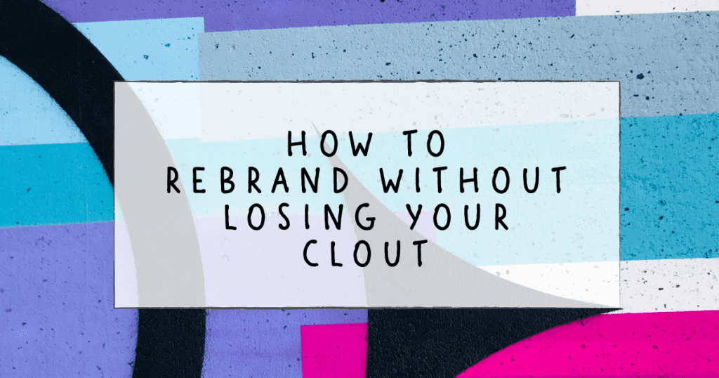 How to Rebrand without losing your clout