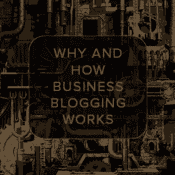 Why and how business blogging works