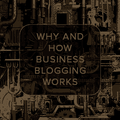 why-how-business-blogging-works Why and how business blogging works